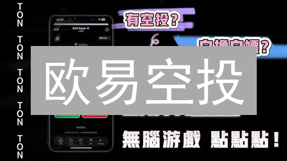欧易空投：新手必看！零成本赚币攻略，你上车了吗？