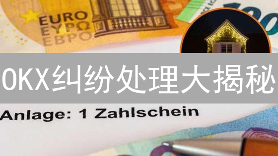 OKX纠纷处理大揭秘：交易类型、用户级别、地区差异全解析！